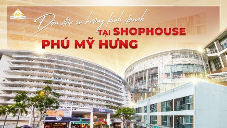 Chủ đầu tư Phú Mỹ Hưng Mở bán Shophouse mặt tiền đường Tôn Dật Tiên - Shop diện tích lớn - Sáng - Thoáng - View đẹp